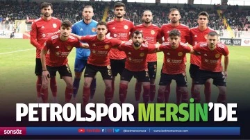 Petrolspor Mersin&rsquo;de