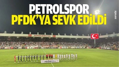 Petrolspor PFDK&rsquo;ya sevk edildi