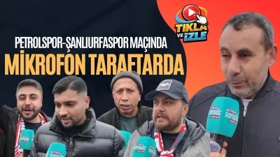 Petrolspor-Şanlıurfaspor ma&ccedil;ında taraftar ne dedi?