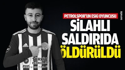 Petrolspor&rsquo;un eski oyuncusu silahlı saldırıda &ouml;ld&uuml;r&uuml;ld&uuml;