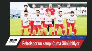 Petrolspor&rsquo;un kampı Cuma G&uuml;n&uuml; bitiyor