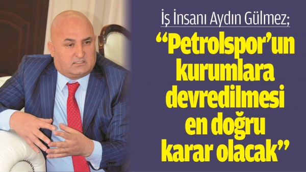 &ldquo;PETROLSPOR&rsquo;UN KURUMLARA DEVREDİLMESİ EN DOĞRU KARAR OLACAK&rdquo;
