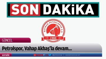 Petrolspor, Vahap Akbaş&rsquo;la devam...
