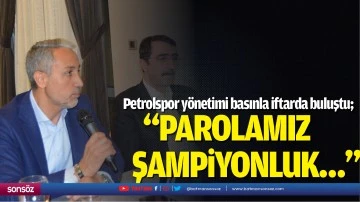 Petrolspor y&ouml;netimi basınla iftarda buluştu