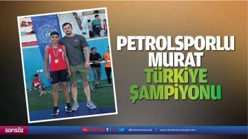 Petrolsporlu Murat, T&uuml;rkiye Şampiyonu&hellip;