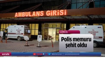 Polis memuru şehit oldu