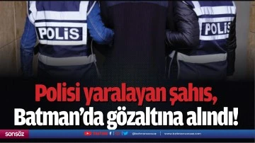 Polisi yaralayan şahıs, Batman&rsquo;da g&ouml;zaltına alındı!