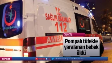 Pompalı t&uuml;fekle yaralanan bebek &ouml;ld&uuml;