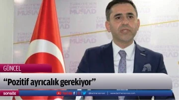 &ldquo;Pozitif ayrıcalık gerekiyor&rdquo;