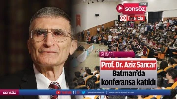 Prof. Dr. Aziz Sancar Batman&rsquo;da konferansa katıldı
