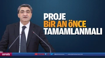 &ldquo;Proje bir an &ouml;nce tamamlanmalı&rdquo;