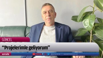 &ldquo;Projelerimle geliyorum&rdquo;