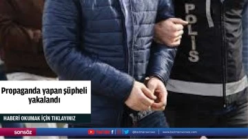 Propaganda yapan ş&uuml;pheli yakalandı