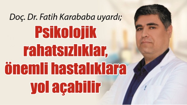 PSİKOLOJİK RAHATSIZLIKLAR, &Ouml;NEMLİ HASTALIKLARA YOL A&Ccedil;ABİLİR