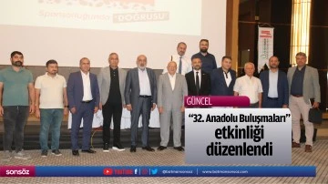 "32. Anadolu Buluşmaları" etkinliği d&uuml;zenlendi