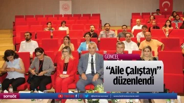"Aile &Ccedil;alıştayı" d&uuml;zenlendi