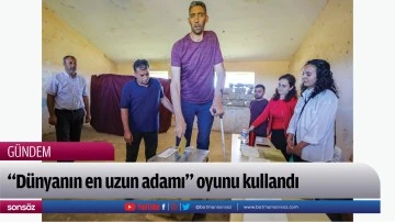 "D&uuml;nyanın en uzun adamı" oyunu kullandı