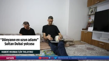 "D&uuml;nyanın en uzun adamı" Sultan Dubai yolcusu
