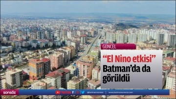 "El Nino etkisi" Batman&rsquo;da da g&ouml;r&uuml;ld&uuml;