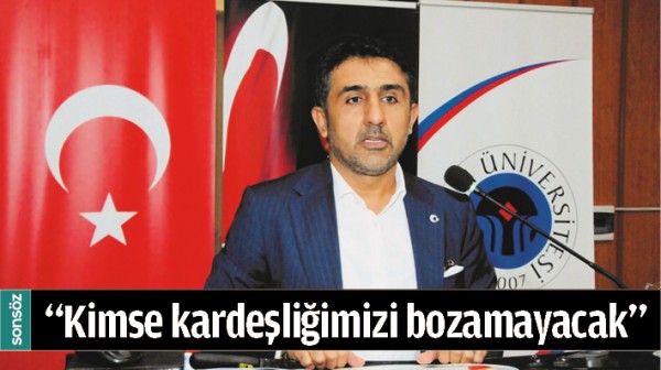 "KİMSE KARDEŞLİĞİMİZİ BOZAMAYACAK"