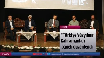 "T&uuml;rkiye Y&uuml;zyılının Kahramanları" paneli d&uuml;zenlendi