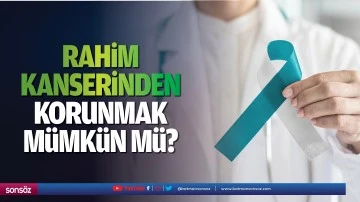 Rahim kanserinden korunmak m&uuml;mk&uuml;n m&uuml;?