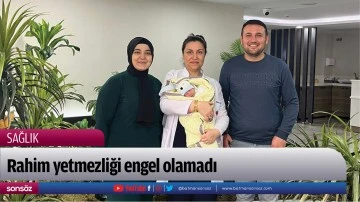 Rahim yetmezliği engel olamadı