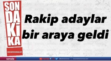 Rakip adaylar bir araya geldi