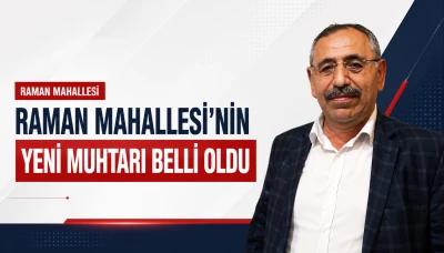 Raman Mahallesi&rsquo;nin yeni muhtarı belli oldu