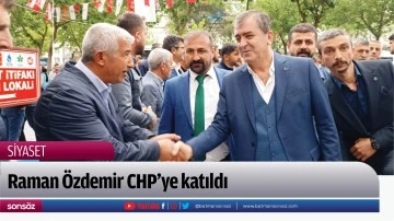 Raman &Ouml;zdemir CHP&rsquo;ye katıldı