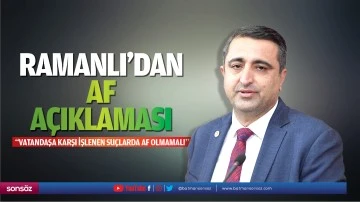 Ramanlı&rsquo;dan af a&ccedil;ıklaması: &ldquo;Vatandaşa karşı işlenen su&ccedil;larda af olmamalı&rdquo;