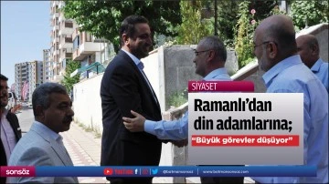 Ramanlı&rsquo;dan din adamlarına; &ldquo;B&uuml;y&uuml;k g&ouml;revler d&uuml;ş&uuml;yor&rdquo;