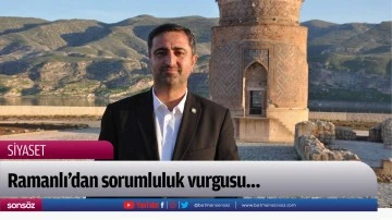 Ramanlı&rsquo;dan sorumluluk vurgusu&hellip;