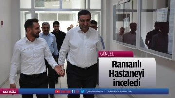 Ramanlı Hastaneyi inceledi &nbsp;