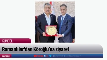 Ramanlılar&rsquo;dan K&ouml;roğlu&rsquo;na ziyaret