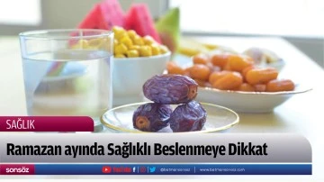 Ramazan ayında Sağlıklı Beslenmeye Dikkat