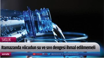Ramazanda v&uuml;cudun su ve sıvı dengesi ihmal edilmemeli
