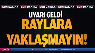 Raylara yaklaşmayın!