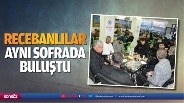 Recebanlılar aynı sofrada buluştu