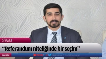 &ldquo;Referandum niteliğinde bir se&ccedil;im&rdquo;