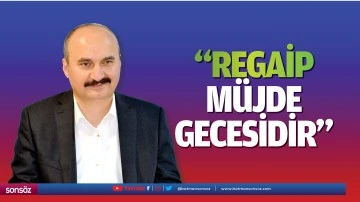&ldquo;Regaip, m&uuml;jde gecesidir&rdquo;