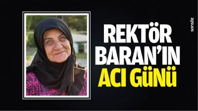 Rekt&ouml;r Baran&rsquo;ın acı g&uuml;n&uuml;