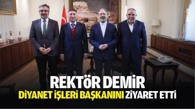 Rekt&ouml;r Demir, Diyanet İşleri Başkanını ziyaret etti