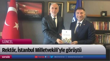 Rektör, İstanbul Milletvekili’yle görüştü