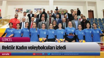 Rekt&ouml;r Kadın voleybolcuları izledi