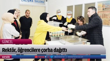 Rekt&ouml;r, &ouml;ğrencilere &ccedil;orba dağıttı