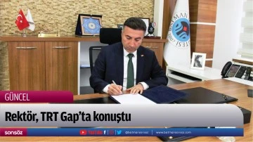 Rekt&ouml;r, TRT Gap&rsquo;ta konuştu