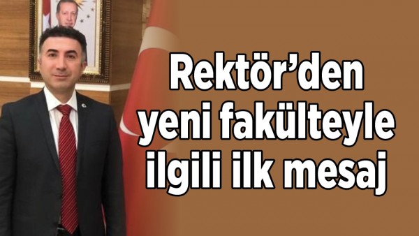 Rekt&ouml;r&rsquo;den yeni fak&uuml;lteyle ilgili ilk mesaj