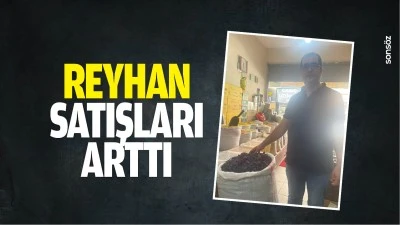 Reyhan satışları arttı