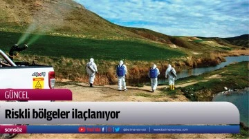 Riskli b&ouml;lgeler ila&ccedil;lanıyor